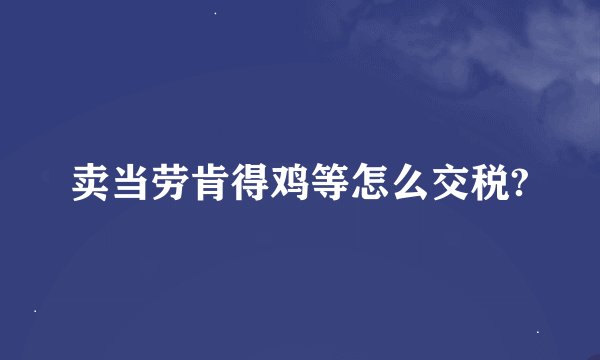 卖当劳肯得鸡等怎么交税?