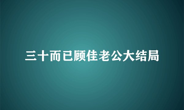 三十而已顾佳老公大结局