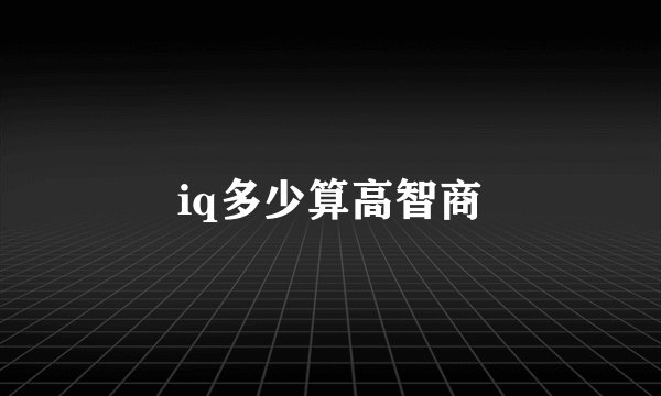 iq多少算高智商