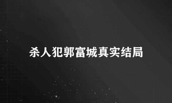 杀人犯郭富城真实结局