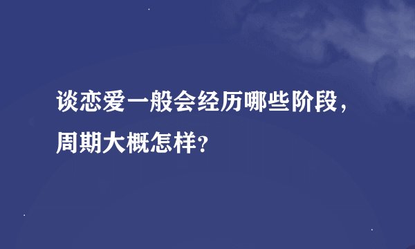 谈恋爱一般会经历哪些阶段，周期大概怎样？