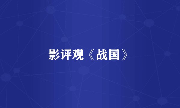 影评观《战国》