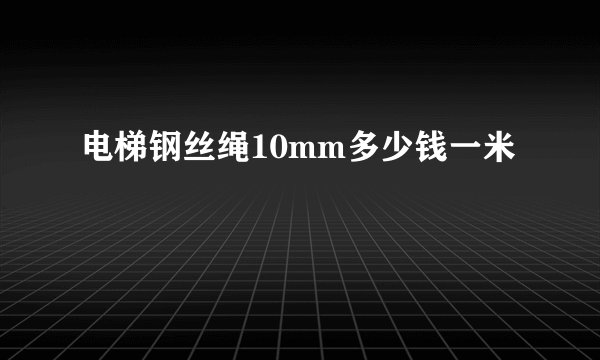 电梯钢丝绳10mm多少钱一米