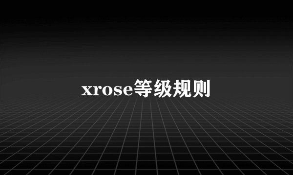 xrose等级规则