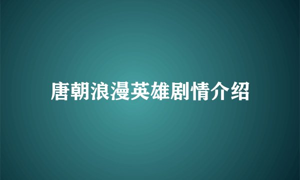 唐朝浪漫英雄剧情介绍