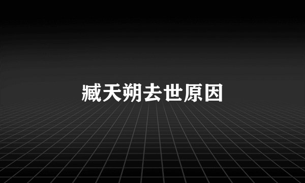 臧天朔去世原因