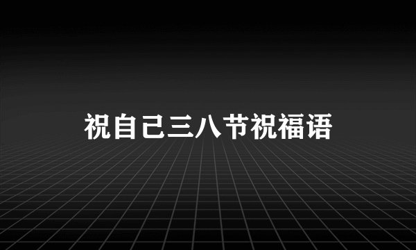 祝自己三八节祝福语