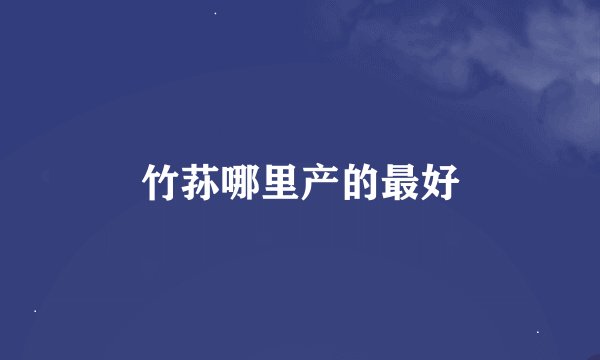 竹荪哪里产的最好