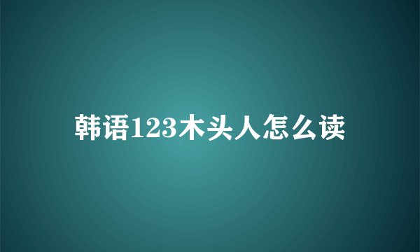 韩语123木头人怎么读