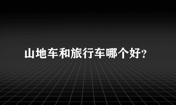 山地车和旅行车哪个好?
