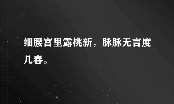 细腰宫里露桃新，脉脉无言度几春。
