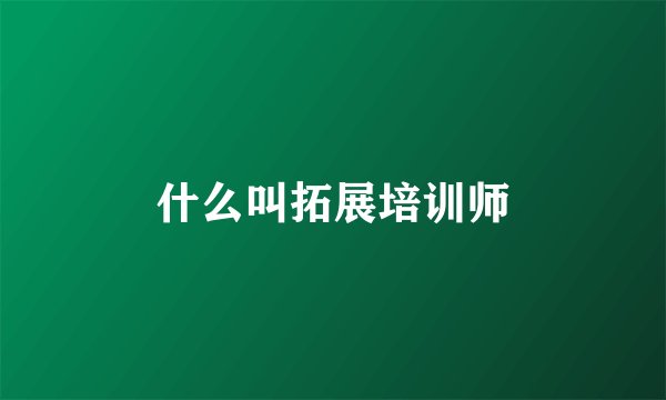 什么叫拓展培训师