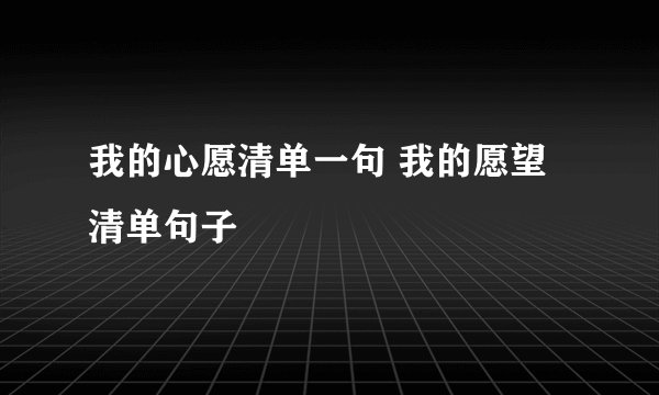 我的心愿清单一句 我的愿望清单句子