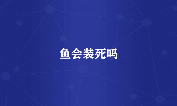 鱼会装死吗