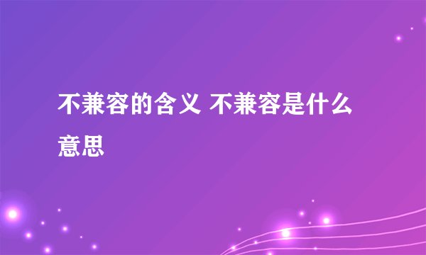 不兼容的含义 不兼容是什么意思