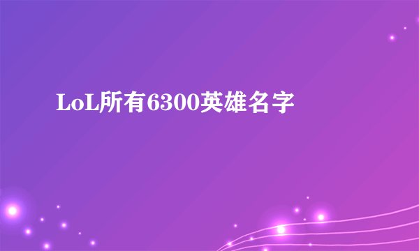 LoL所有6300英雄名字
