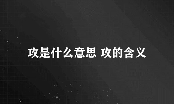 攻是什么意思 攻的含义