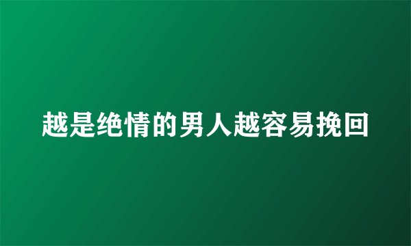 越是绝情的男人越容易挽回