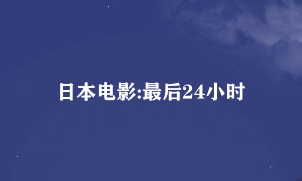 日本电影:最后24小时