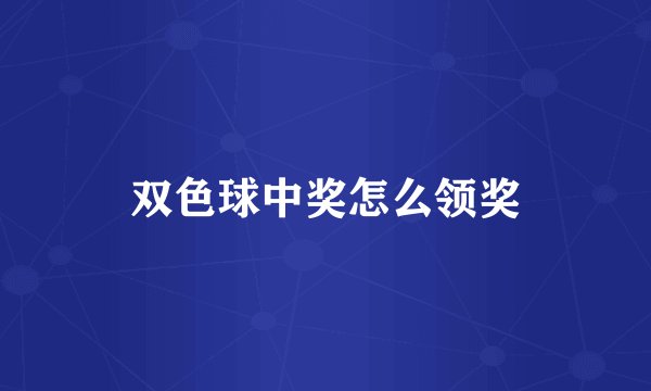 双色球中奖怎么领奖