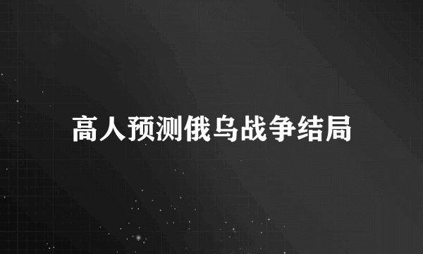 高人预测俄乌战争结局