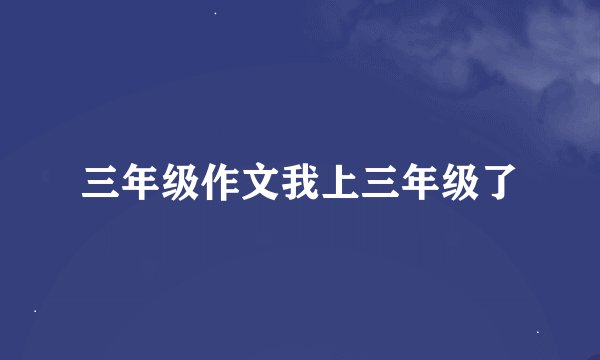 三年级作文我上三年级了