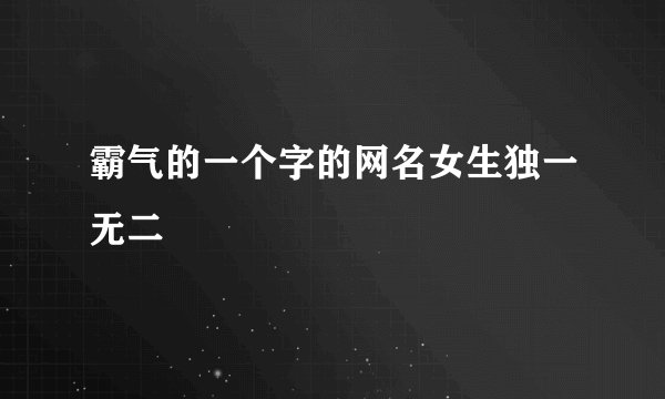 霸气的一个字的网名女生独一无二