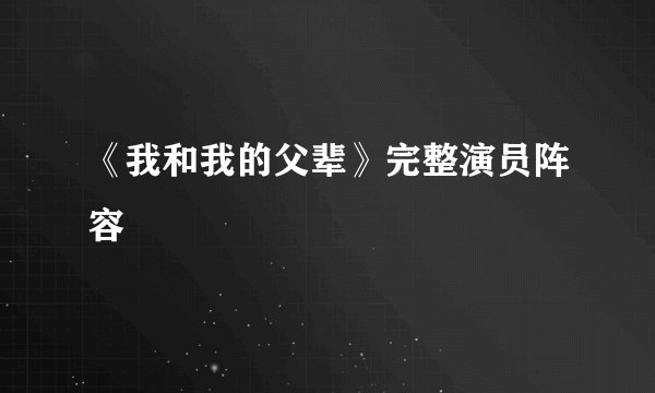 《我和我的父辈》完整演员阵容