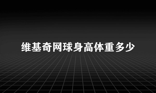 维基奇网球身高体重多少