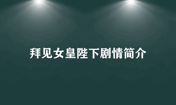 拜见女皇陛下剧情简介