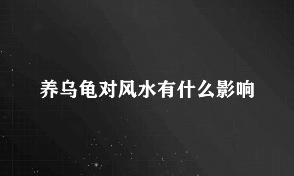 养乌龟对风水有什么影响