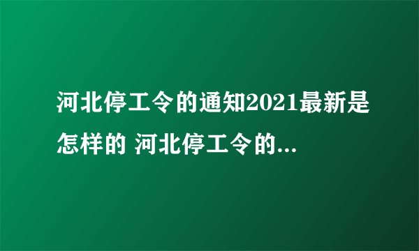 河北停工令的通知2021最新是怎样的 河北停工令的通知2021最新