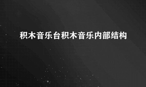 积木音乐台积木音乐内部结构
