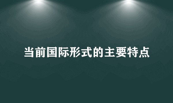 当前国际形式的主要特点