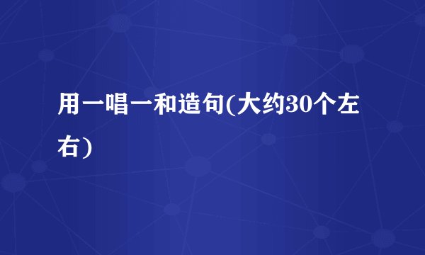 用一唱一和造句(大约30个左右)