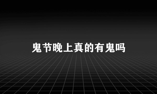 鬼节晚上真的有鬼吗