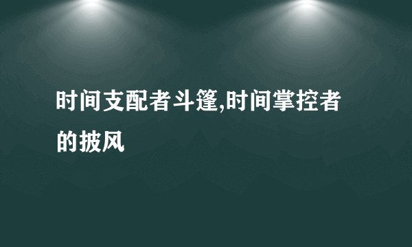 时间支配者斗篷,时间掌控者的披风