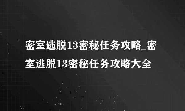 密室逃脱13密秘任务攻略_密室逃脱13密秘任务攻略大全