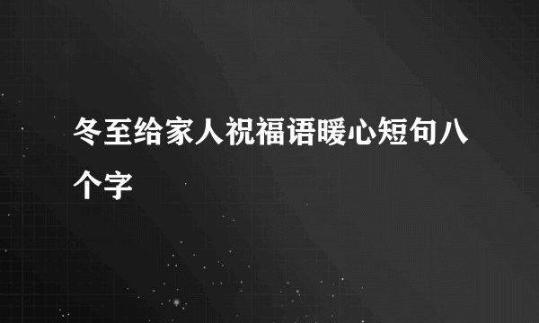冬至给家人祝福语暖心短句八个字
