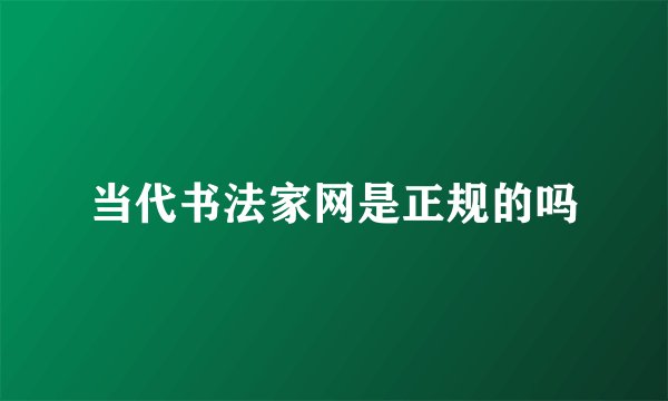 当代书法家网是正规的吗