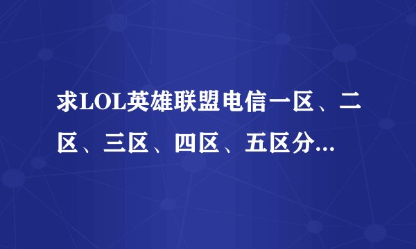 求LOL英雄联盟电信一区、二区、三区、四区、五区分别对应的名称