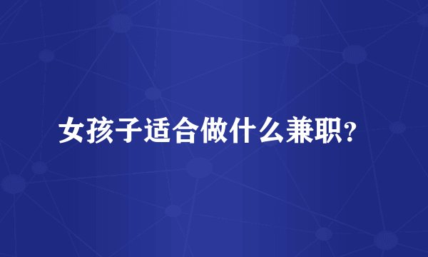 女孩子适合做什么兼职？
