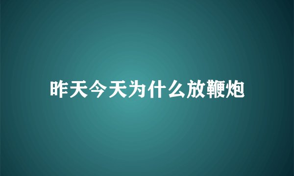 昨天今天为什么放鞭炮
