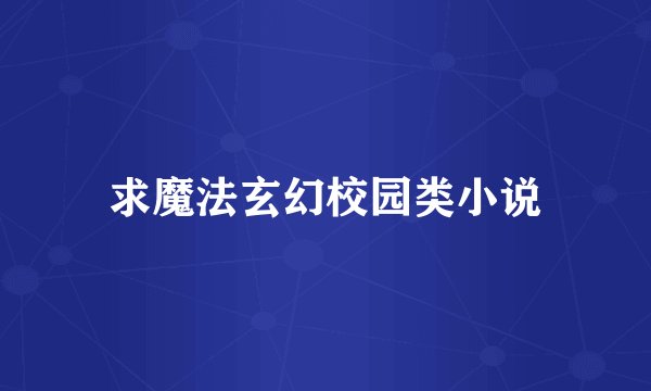 求魔法玄幻校园类小说