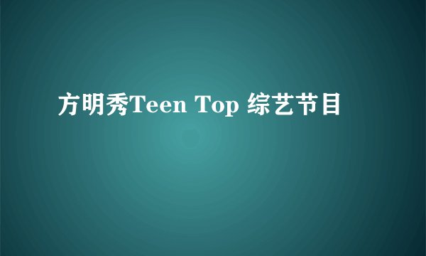 方明秀Teen Top 综艺节目