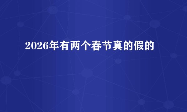 2026年有两个春节真的假的