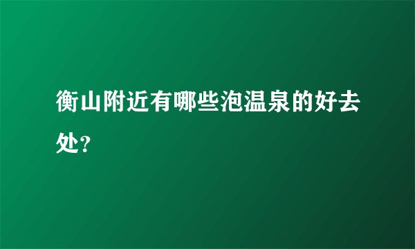 衡山附近有哪些泡温泉的好去处？