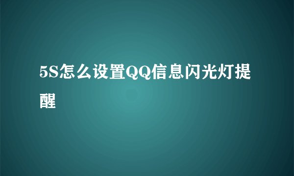 5S怎么设置QQ信息闪光灯提醒