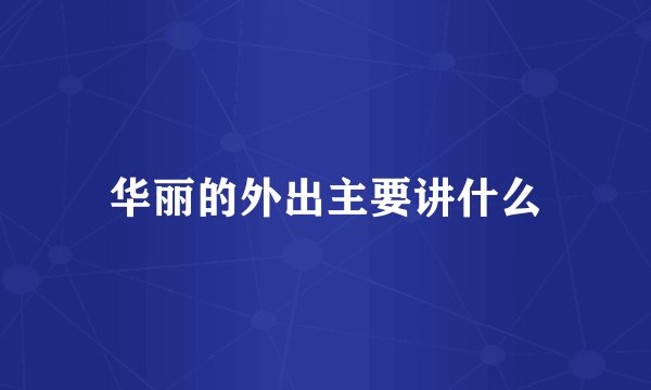 华丽的外出主要讲什么