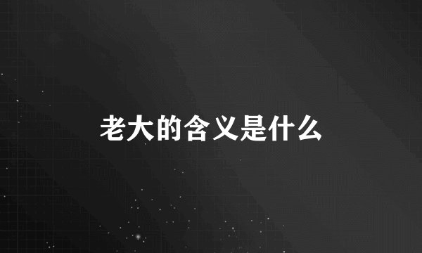 老大的含义是什么